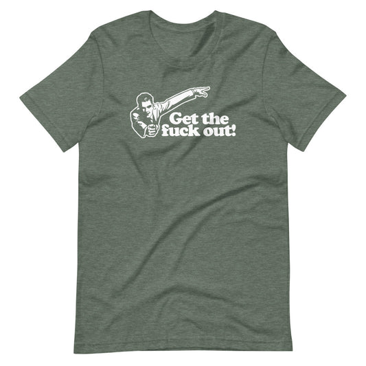 Get The Fuck Out! T-Shirt (Unisex)