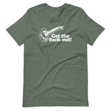 Get The Fuck Out! T-Shirt (Unisex)