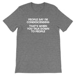 People Say I'm Condescending (That's When You Talk Down To People) T-Shirt (Unisex)