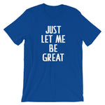 Just Let Me Be Great T-Shirt (Unisex)