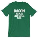 Bacon Because Vegetables Suck T-Shirt (Unisex)