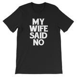 My Wife Said No T-Shirt (Unisex)