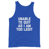 Unable To Quit As I Am Too Legit Tank Top (Unisex)