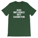 Bad Influence But Damn Fun T-Shirt (Unisex)