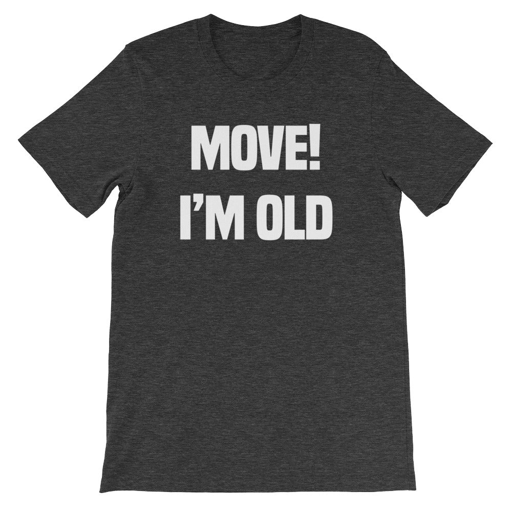 Move! I'm Old T-Shirt (Unisex)
