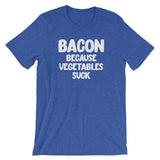 Bacon Because Vegetables Suck T-Shirt (Unisex)