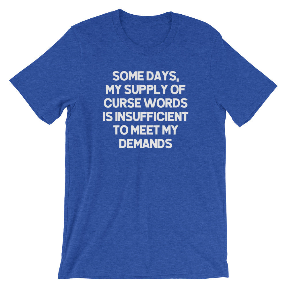 Some Days, My Supply Of Curse Words Is Insufficient To Meet My Demands T-Shirt (Unisex)