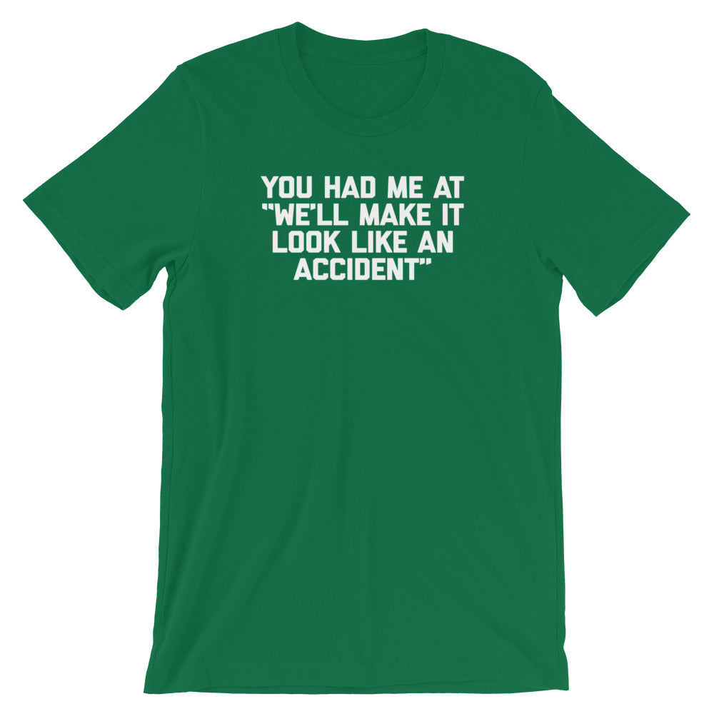 You Had Me At "We'll Make It Look Like An Accident" T-Shirt (Unisex)
