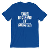Your Epidermis Is Showing T-Shirt (Unisex)