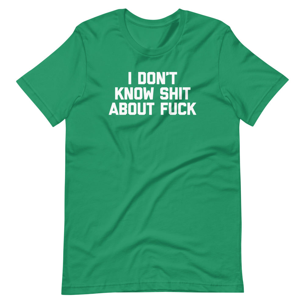 I Don't Know Shit About Fuck T-Shirt (Unisex)