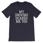 My Driving Scares Me Too T-Shirt (Unisex)