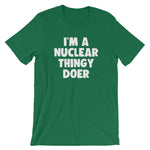 I'm A Nuclear Thingy Doer T-Shirt (Unisex)