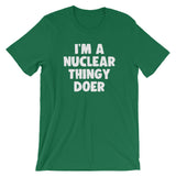I'm A Nuclear Thingy Doer T-Shirt (Unisex)