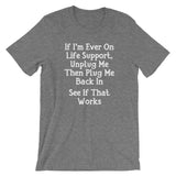 If I'm Ever On Life Support, Unplug Me Then Plug Me Back In T-Shirt (Unisex)