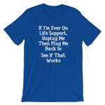 If I'm Ever On Life Support, Unplug Me Then Plug Me Back In T-Shirt (Unisex)