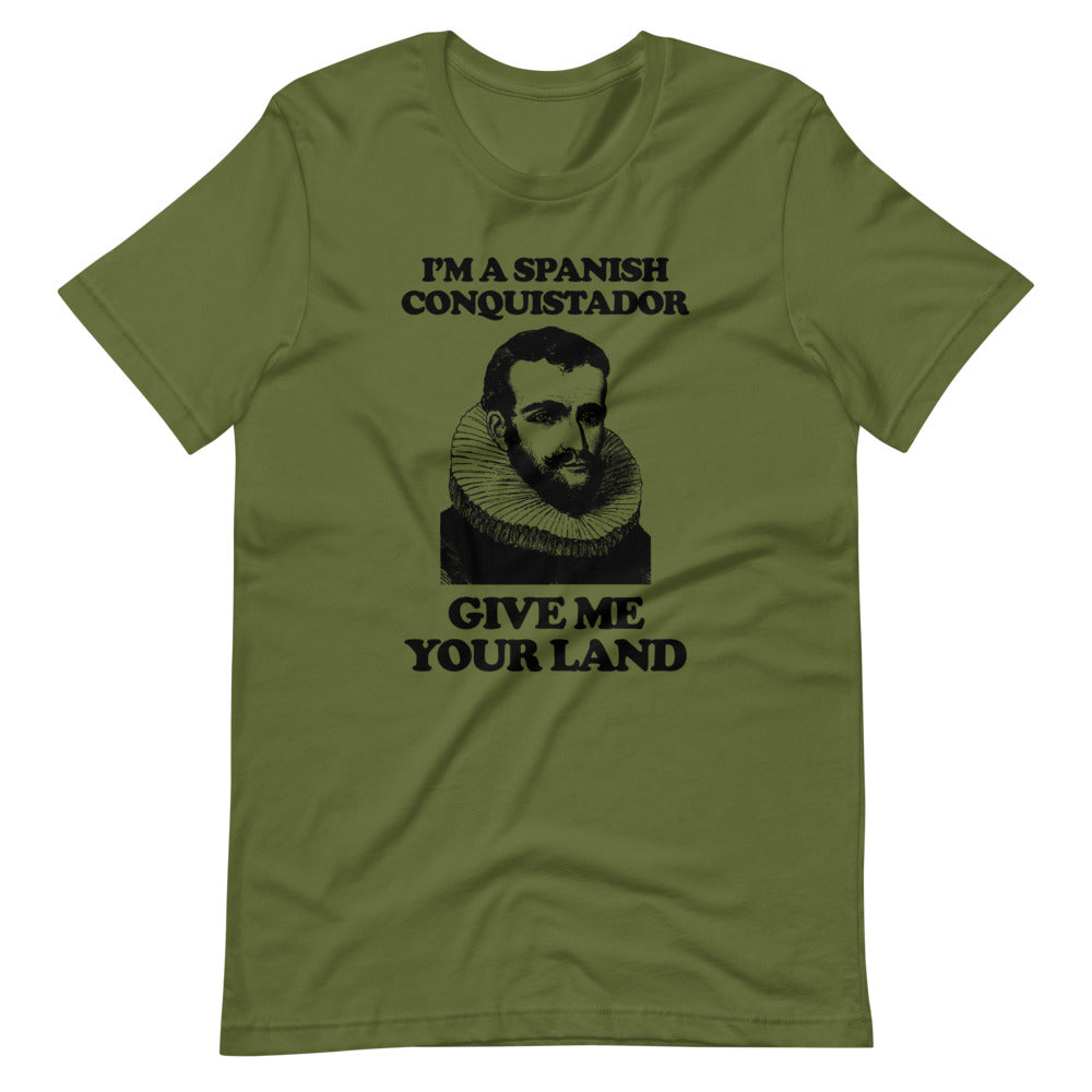 I'm A Spanish Conquistador (Give Me Your Land) T-Shirt (Unisex)