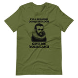 I'm A Spanish Conquistador (Give Me Your Land) T-Shirt (Unisex)