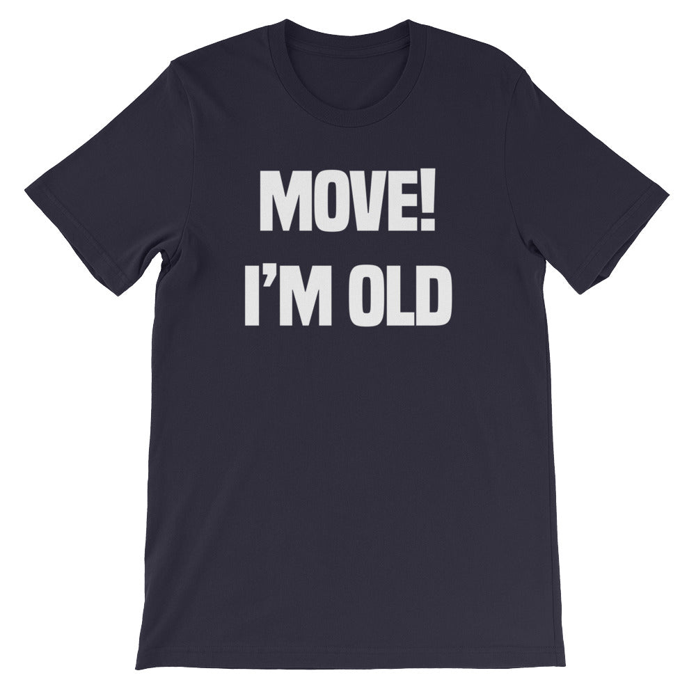 Move! I'm Old T-Shirt (Unisex)