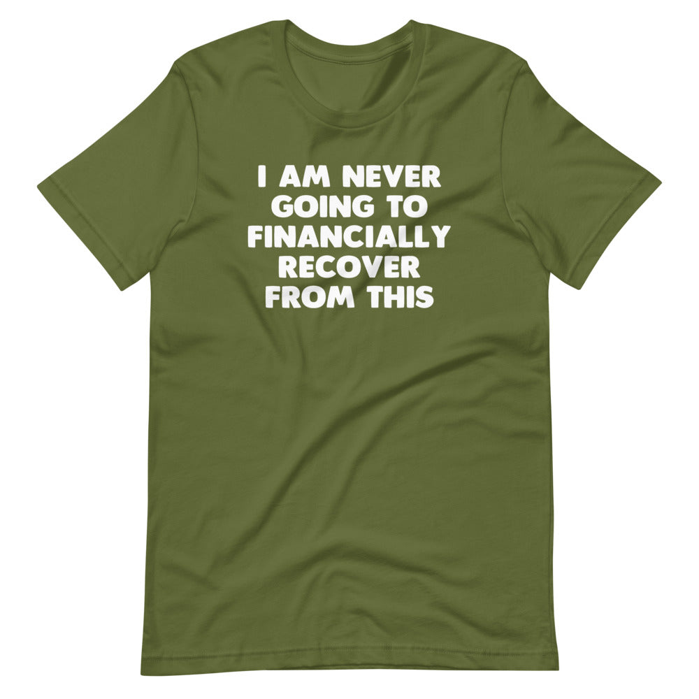 I Am Never Going To Financially Recover From This T-Shirt (Unisex)