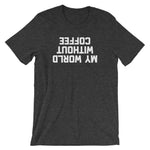 My World Without Coffee T-Shirt (Unisex)