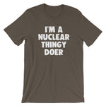 I'm A Nuclear Thingy Doer T-Shirt (Unisex)