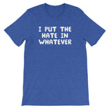 I Put The Hate In Whatever T-Shirt (Unisex)