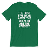 The First Five Days After The Weekend Are The Hardest T-Shirt (Unisex)