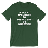 I Suck At Apologies So Unfuck You Or Whatever T-Shirt (Unisex)