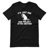 It's Just One Dam Project After Another (Beaver) T-Shirt (Unisex)