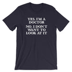 Yes, I'm A Doctor (No, I Don't Want To Look At It) T-Shirt (Unisex)