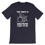 The Tempo Is Whatever I Say it Is T-Shirt (Unisex)