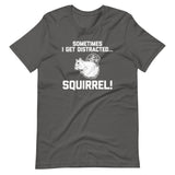Sometimes I Get Distracted... Squirrel! T-Shirt (Unisex)