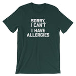 Sorry I Can't (I Have Allergies) T-Shirt (Unisex)