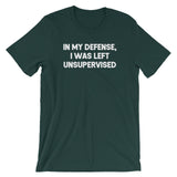 In My Defense, I Was Left Unsupervised T-Shirt (Unisex)