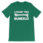 I Found This Humerus T-Shirt (Unisex)