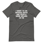 I Went To An Antique Show & People Were Bidding On Me T-Shirt (Unisex)