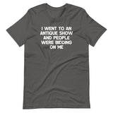 I Went To An Antique Show & People Were Bidding On Me T-Shirt (Unisex)