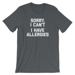 Sorry I Can't (I Have Allergies) T-Shirt (Unisex)