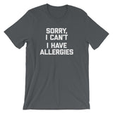 Sorry I Can't (I Have Allergies) T-Shirt (Unisex)