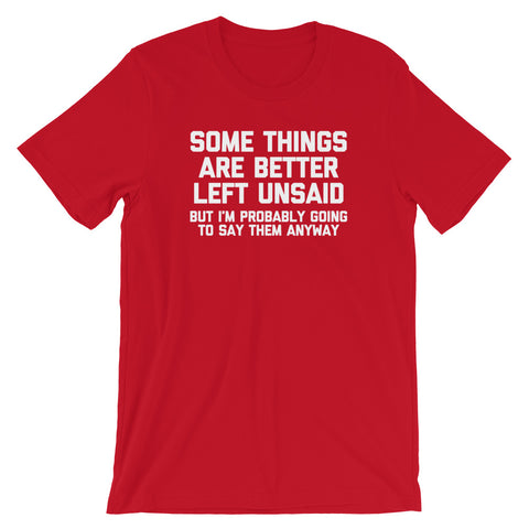 Some Things Are Better Left Unsaid (But I'm Probably Going To Say Them Anyway) T-Shirt (Unisex)