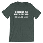 I Intend To Live Forever (So Far, So Good) T-Shirt (Unisex)