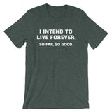 I Intend To Live Forever (So Far, So Good) T-Shirt (Unisex)