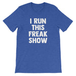 I Run This Freak Show T-Shirt (Unisex)