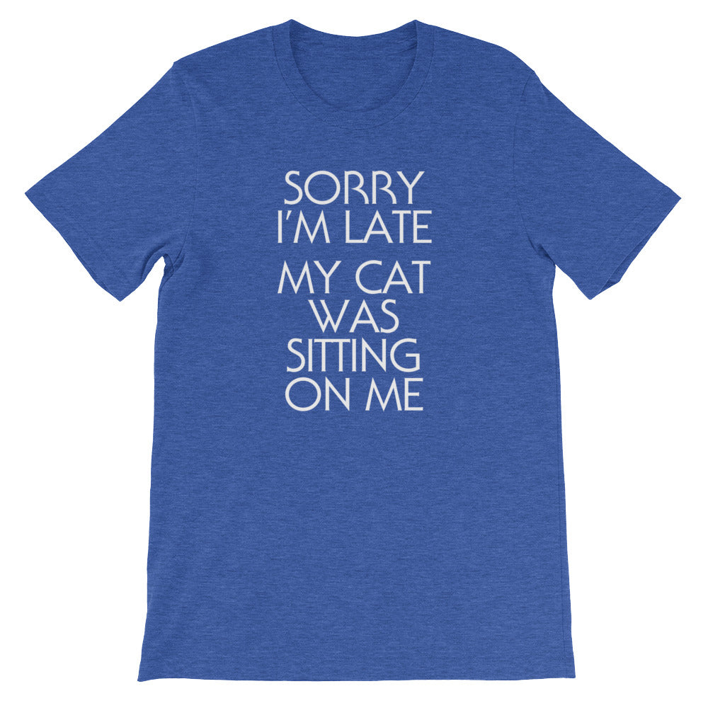 Sorry I'm Late (My Cat Was Sitting On Me) T-Shirt (Unisex)