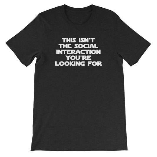 This Isn't The Social Interaction You're Looking For T-Shirt (Unisex)