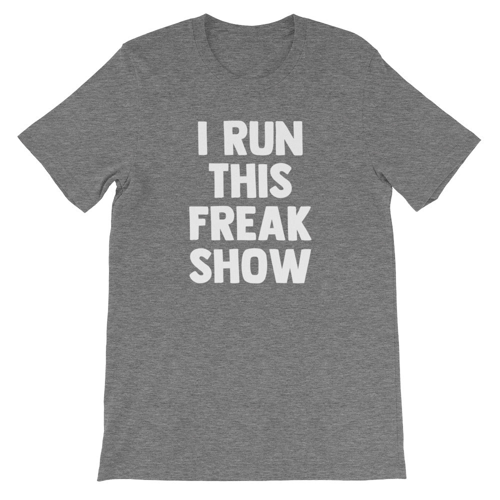 I Run This Freak Show T-Shirt (Unisex)