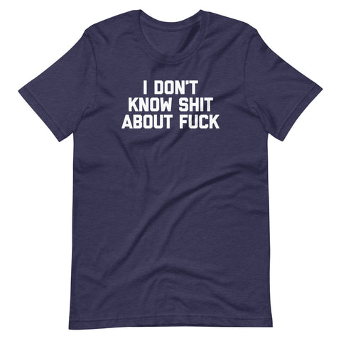 I Don't Know Shit About Fuck T-Shirt (Unisex)