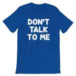 Don't Talk To Me T-Shirt (Unisex)