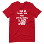I Like To Complain & Do Nothing To Make Things Better T-Shirt (Unisex)