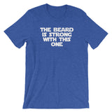 The Beard Is Strong With This One T-Shirt (Unisex)
